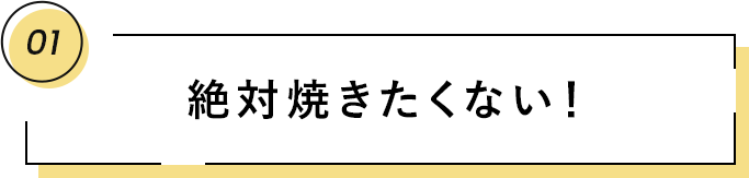 01 絶対焼きたくない！